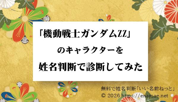 アニメ 機動戦士ガンダムzz のキャラクターの名前を姓名判断で占ってみると面白い 名前の字画数で運勢を占う 無料姓名判断サイト いい名前ねっと
