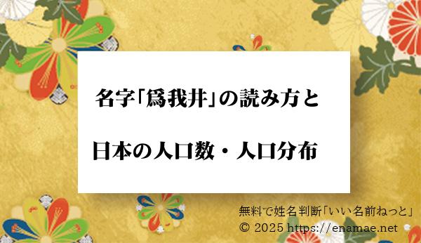爲我井 という名字 苗字 の読み方や日本国内における人口数 人口分布について 名前の字画数で運勢を占う 無料姓名判断サイト いい名前ねっと